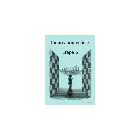 BRUNIA & VAN WIJGERDEN - Jouons aux échecs : Méthode par étape Etape 6