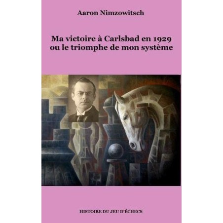 Aaron Nimzowitsch - Ma victoire à Carlsbad en 1929 ou le triomphe de mon système