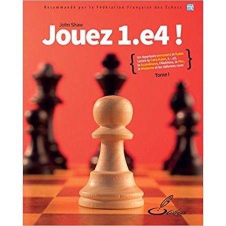 Shaw  - Jouez 1. e4 !, tome I: Un répertoire percutant et fiable