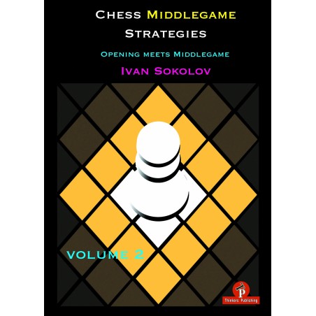 Sokolov - Chess Middlegame Strategies, Volume 2 : Opening meets Middlegame