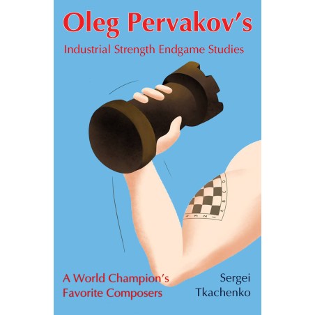 Tkachenko - Oleg Pervakov's Industrial Strength Endgame Studies: A World Champion's Favorite Composers