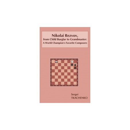 Tkachenko - Nikolai Rezvov, from Child Burglar to Grandmaster