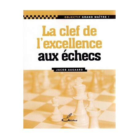 Aagaard - La clef de l'excellence aux échecs