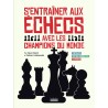 S'ENTRAINER AUX ECHECS AVEC LES CHAMPIONS DU MONDE - PORTRAITS - PARTIES COMMENTEES - EXERCICES