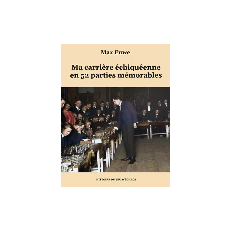 Euwe - Ma carrière échiquéenne en 52 parties mémorables