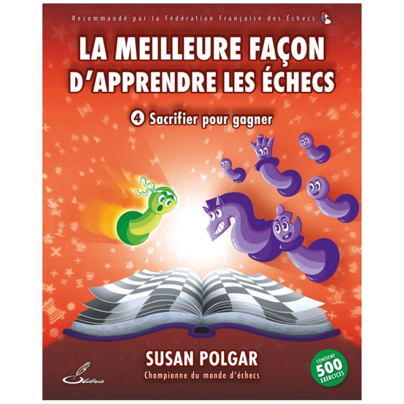 La meilleure façon d'apprendre les échecs, tome 4 : Sacrifier pour Gagner - Polgar